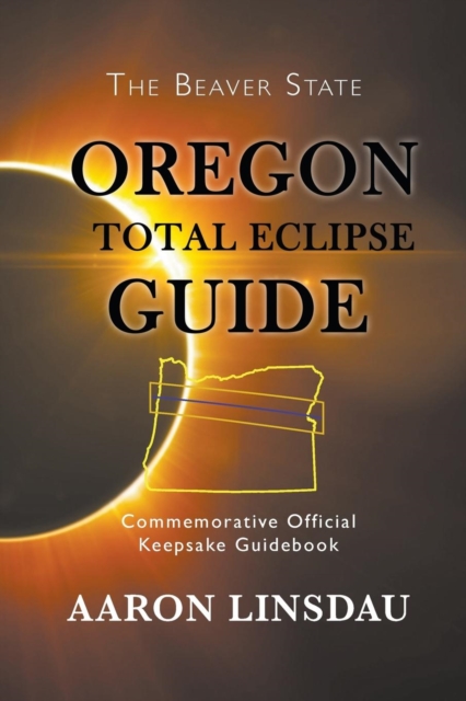 Oregon Total Eclipse Guide : Commemorative Official Keepsake Guidebook 2017, Paperback / softback Book