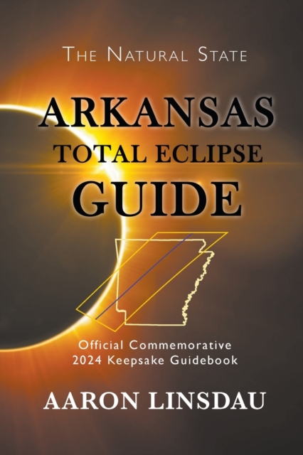 Arkansas Total Eclipse Guide : Official Commemorative 2024 Keepsake Guidebook, Paperback / softback Book
