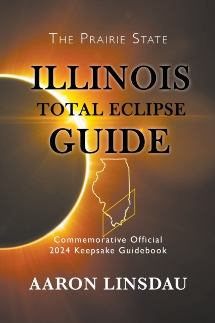 Illinois Total Eclipse Guide : Official Commemorative 2024 Keepsake Guidebook, Paperback / softback Book