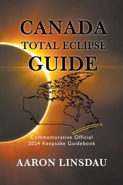 Canada Total Eclipse Guide : Commemorative Official 2024 Keepsake Guidebook, Paperback / softback Book