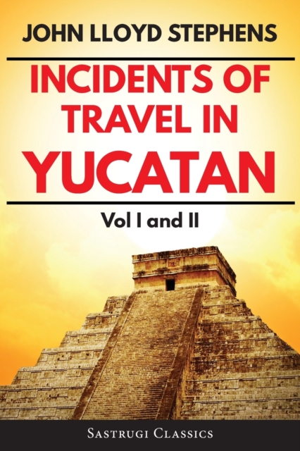 Incidents of Travel in Yucatan Volumes 1 and 2 (Annotated, Illustrated) : Vol I and II, Paperback / softback Book