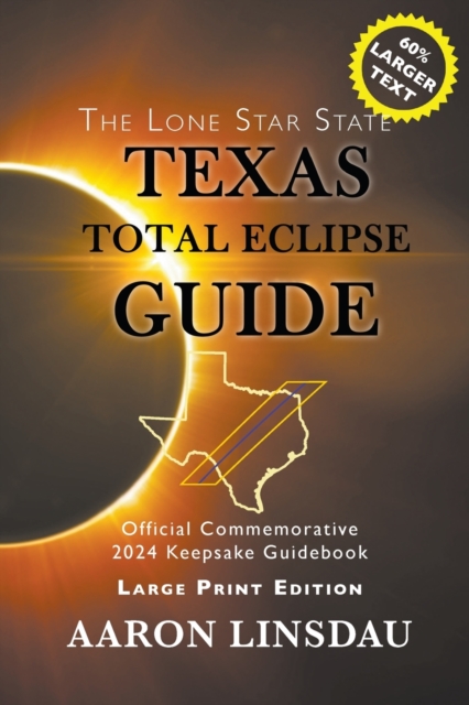 Texas Total Eclipse Guide (LARGE PRINT) : Official Commemorative 2024 Keepsake Guidebook, Paperback / softback Book