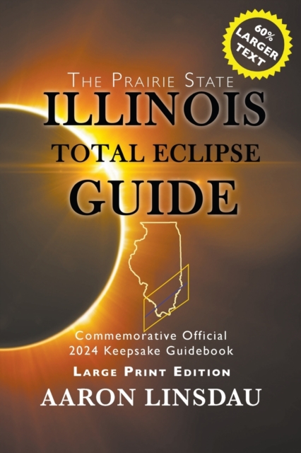 Illinois Total Eclipse Guide (LARGE PRINT) : Official Commemorative 2024 Keepsake Guidebook, Paperback / softback Book