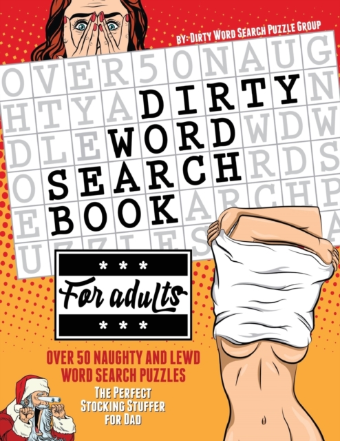 Dirty Word Search Book for Adults : Over 50 Naughty and Lewd Word Search Puzzles - The Perfect Stocking Stuffer for Men, Paperback / softback Book