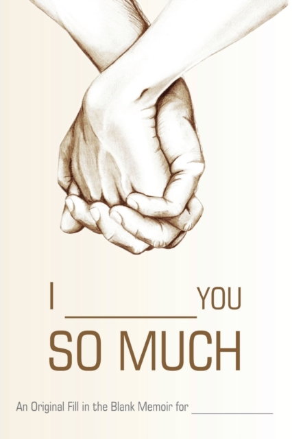 I ________ You So Much : An Original Fill-in-the-Blank Memoir for _________, Paperback / softback Book