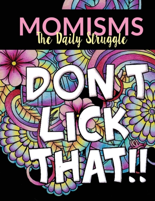 Momisms - The Daily Struggle : A Hilarious Coloring Book for Your Mother, Daughter, Moms or Mammy: This Stress Relieving Book Includes 30 Beautiful Images with a Mothers Touch - Great Mother's Day Gif, Paperback / softback Book