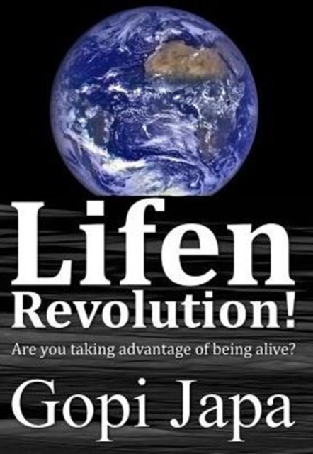 Lifen Revolution! : Are You Taking Advantage of Being Alive?, Hardback Book