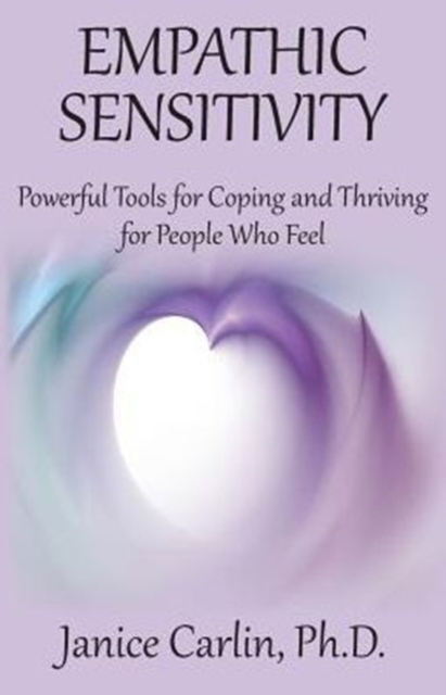 Empathic Sensitivity : Powerful Tools for Coping and Thriving for People Who Feel, Paperback / softback Book