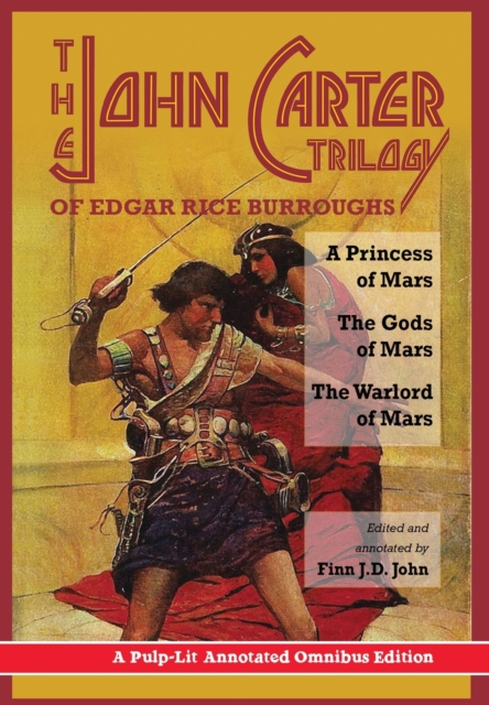 The John Carter Trilogy of Edgar Rice Burroughs : A Princess of Mars, The Gods of Mars and The Warlord of Mars -A Pulp-Lit Annotated Omnibus Edition, Hardback Book
