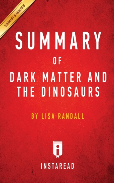 Summary of Dark Matter and the Dinosaurs : by Lisa Randall Includes Analysis, Paperback / softback Book