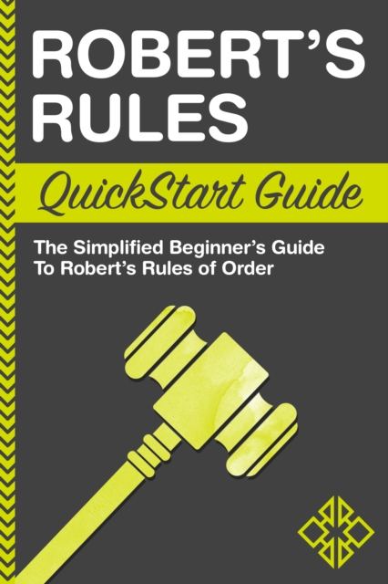 Robert's Rules QuickStart Guide : The Simplified Beginner's Guide to Robert's Rules, EPUB eBook
