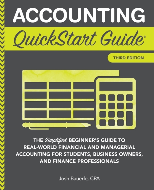 Accounting QuickStart Guide : The Simplified Beginner's Guide to Financial & Managerial Accounting For Students, Business Owners and Finance Professionals, Paperback / softback Book