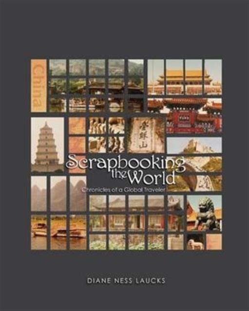 Scrapbooking the World : Chronicles of a Global Traveler, Paperback Book