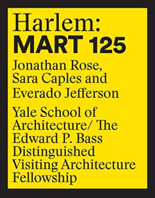 Harlem: 125 Mart : Edward P. Bass Distinguished Visiting Architecture Fellowship 12, Paperback / softback Book