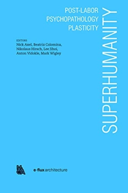 Superhumanity : Post-Labor, Psychopathology, Plasticity, Paperback / softback Book