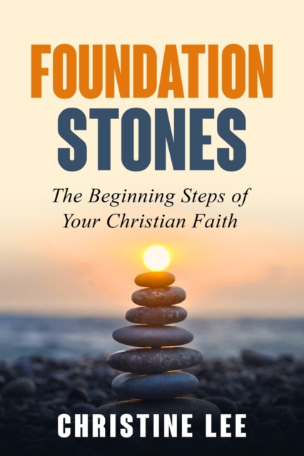 Foundation Stones : The Beginning Steps of Your Christian Faith, Paperback / softback Book