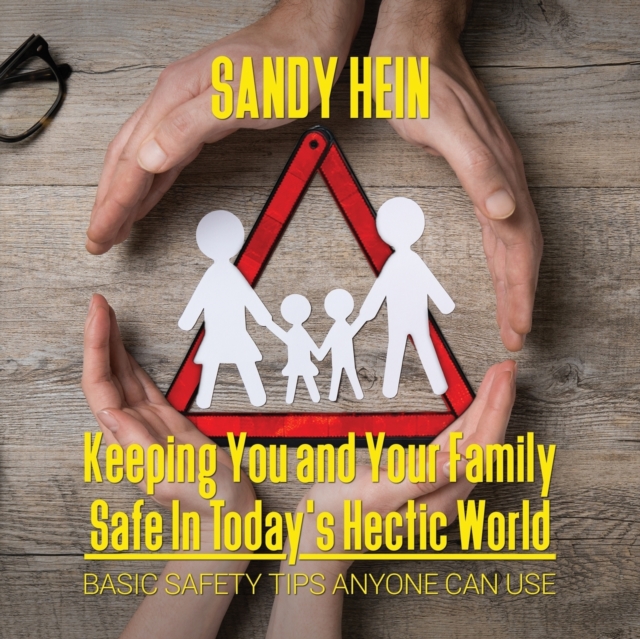 Keeping You and Your Family Safe In Today's Hectic World : Basic Safety Tips Anyone Can Use, Paperback / softback Book