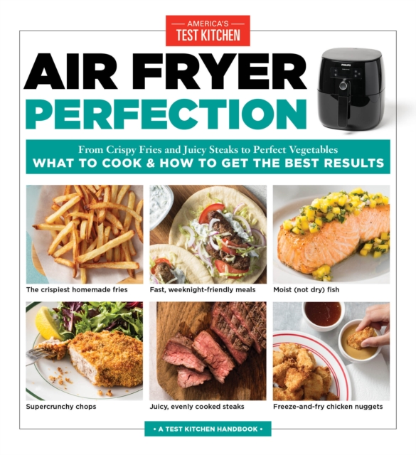 Air Fryer Perfection : From Crispy Fries and Juicy Steaks to Perfect Vegetables, What to Cook and How to Get the Best Results, Paperback / softback Book