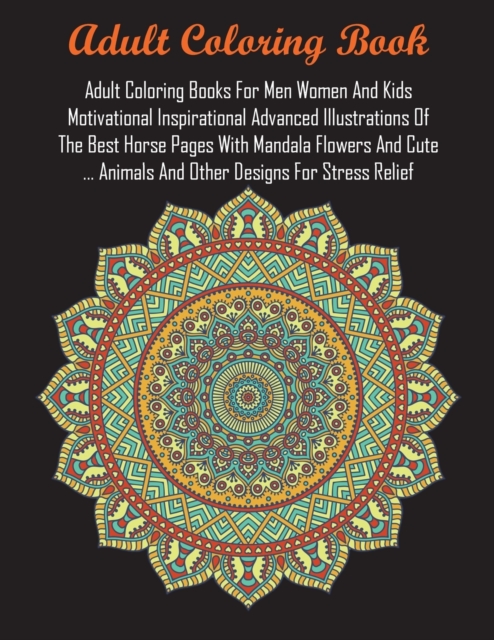 Adult Coloring Books For Men Women And Kids Motivational Inspirational Advanced Illustrations Of The Best Horse Pages With Mandala Flowers And Cute ... Animals And Other Designs For Stress Relief, Paperback / softback Book