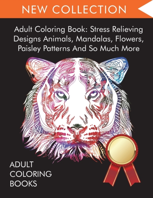 Adult Coloring Book : Stress Relieving Designs Animals, Mandalas, Flowers, Paisley Patterns And So Much More, Paperback / softback Book