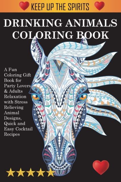 Drinking Animals Coloring Book : A Fun Coloring Gift Book for Party Lovers & Adults Relaxation with Stress Relieving Animal Designs, Quick and Easy Cocktail Recipes, Paperback / softback Book