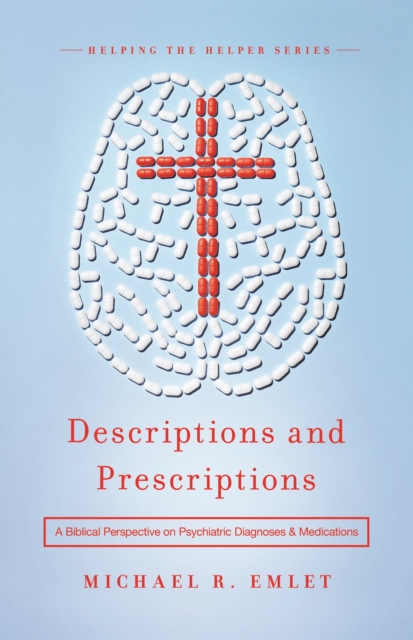 Descriptions and Prescriptions : A Biblical Perspective on Psychiatric Diagnoses and Medications, EPUB eBook