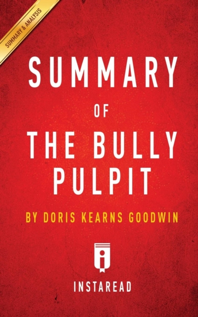 Summary of The Bully Pulpit : by Doris Kearns Goodwin Includes Analysis, Paperback / softback Book