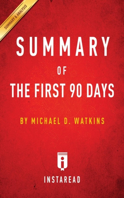 Summary of the First 90 Days : By Michael D. Watkins Includes Analysis, Paperback / softback Book