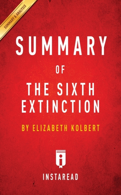 Summary of The Sixth Extinction : by Elizabeth Kolbert - Includes Analysis, Paperback / softback Book
