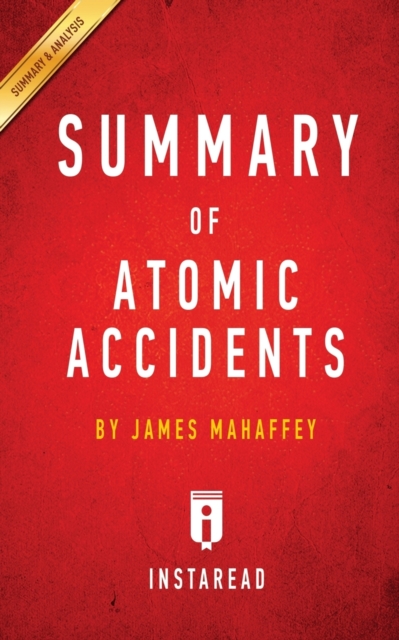 Summary of Atomic Accidents : by James Mahaffey Includes Analysis, Paperback / softback Book