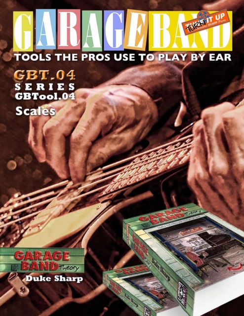 Garage Band Theory - GBTool 04 Scales : Music theory for non music majors, livingroom pickers and working musicians who want to think & speak coherently about the music they play, Paperback Book