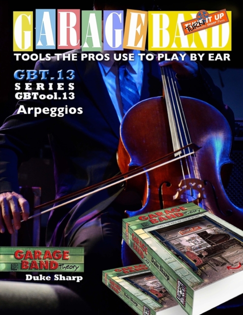 Garage Band Theory - GBTool 13 Arpeggios : Music theory for non music majors, livingroom pickers and working musicians who want to think & speak coherently about the music they play, Paperback Book
