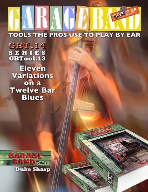 Garage Band Theory - GBTool 14 Eleven Variations on a Twelve Bar Blues : Music theory for non music majors, livingroom pickers and working musicians who want to think & speak coherently about the musi, Paperback Book