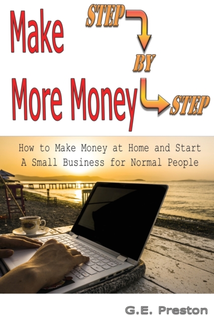 Make More Money : How to Make Money at Home and Start a Small Business for Normal People, Paperback / softback Book