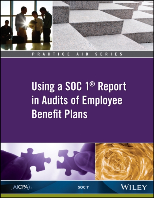 Practice Aid : Using a SOC 1 Report in Audits of Employee Benefit Plans, Paperback / softback Book