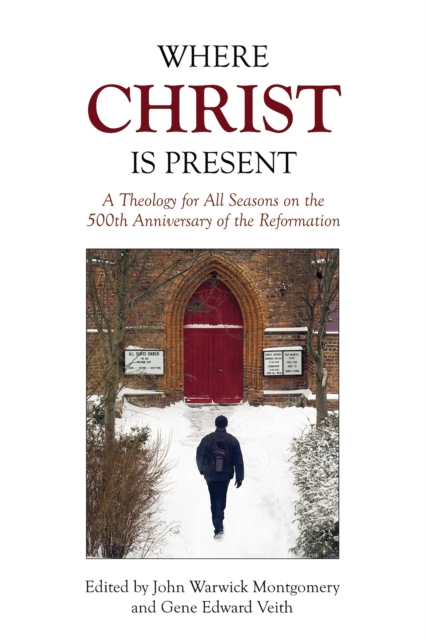 Where Christ Is Present : A Theology for All Seasons on the 500th Anniversary of the Reformation, EPUB eBook