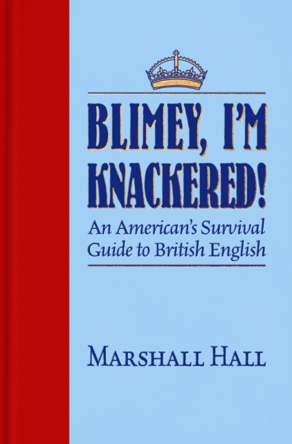 Blimey, I'm Knackered! : An American's Survival Guide to British English, EPUB eBook