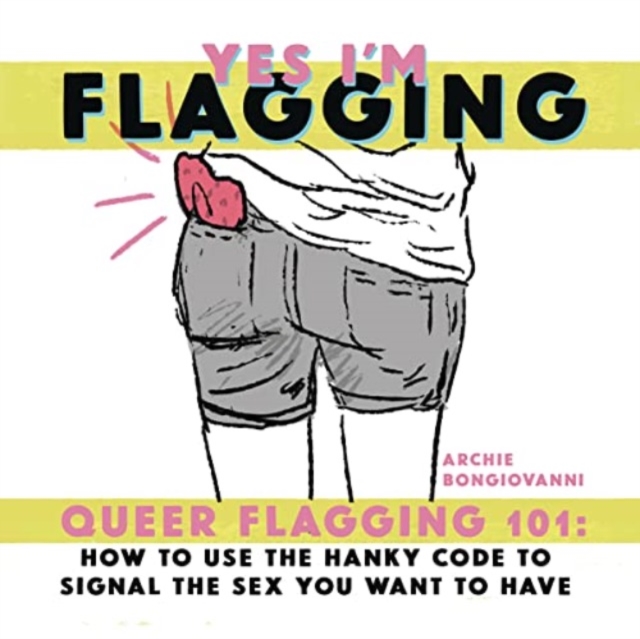 Yes I’m Flagging : Queer Flagging 101: How to Use The Hanky Code To Signal the, Paperback / softback Book