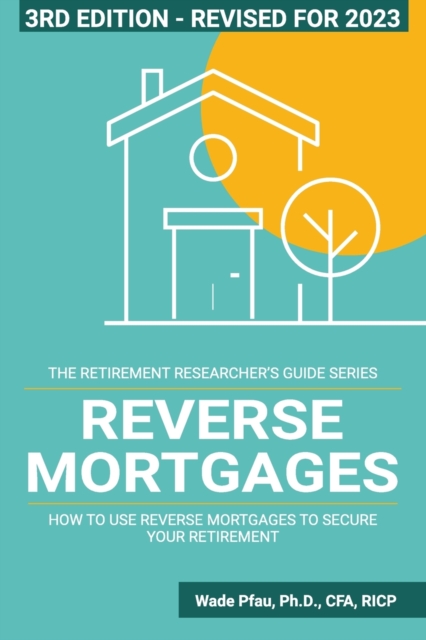 Reverse Mortgages : How to use Reverse Mortgages to Secure Your Retirement, Paperback / softback Book