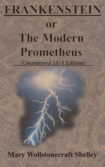 FRANKENSTEIN or The Modern Prometheus (Uncensored 1818 Edition), Hardback Book