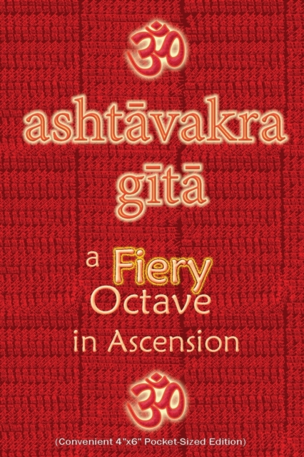 Ashtavakra Gita, A Fiery Octave in Ascension : Sanskrit Text with English Translation (Convenient 4"x6" Pocket-Sized Edition), Paperback / softback Book
