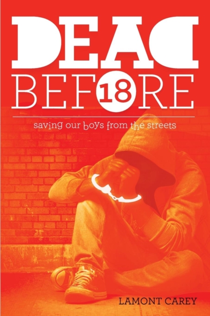 Dead Before 18 : Saving Our Boys from the Streets, Paperback / softback Book