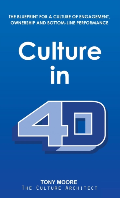 Culture in 4D : The Blueprint for a Culture of Engagement, Ownership, and Bottom-Line Performance, Hardback Book