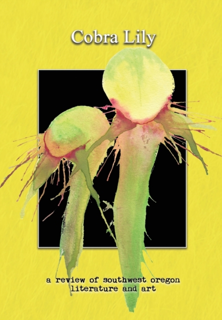 Cobra Lily : : a review of southwest oregon literature and art, Paperback / softback Book