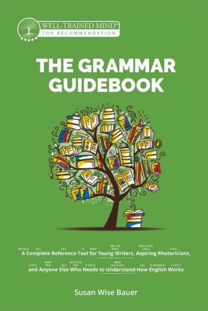 The Grammar Guidebook : A Complete Reference Tool for Young Writers, Aspiring Rhetoricians, and Anyone Else Who Needs to Understand How English Works, Hardback Book
