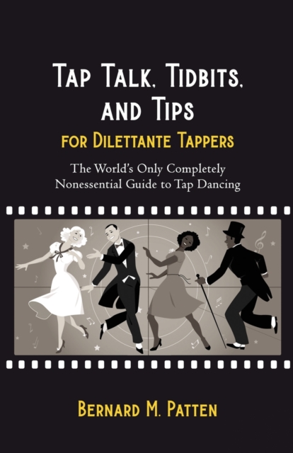 Tap Talk, Tidbits, and Tips for Dilettante Tappers : The World's Only Completely Nonessential Guide to Tap Dancing, Paperback / softback Book