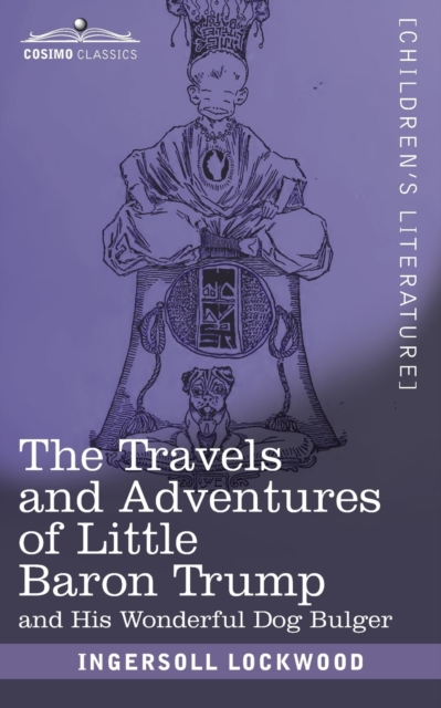 The Travels and Adventures of Little Baron Trump : And His Wonderful Dog Bulger, Paperback / softback Book