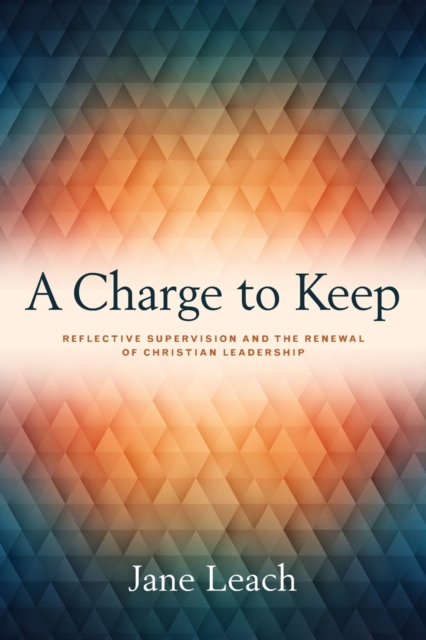 A Charge to Keep : Reflective Supervision and the Renewal of Christian Leadership, Paperback / softback Book