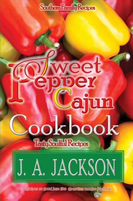 The Sweet Pepper Cajun! Tasty Soulful Cookbook : Southern Family Recipes!, Paperback / softback Book