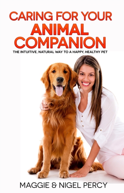Caring For Your Animal Companion: The Intuitive, Natural Way To A Happy, Healthy Pet, EPUB eBook
